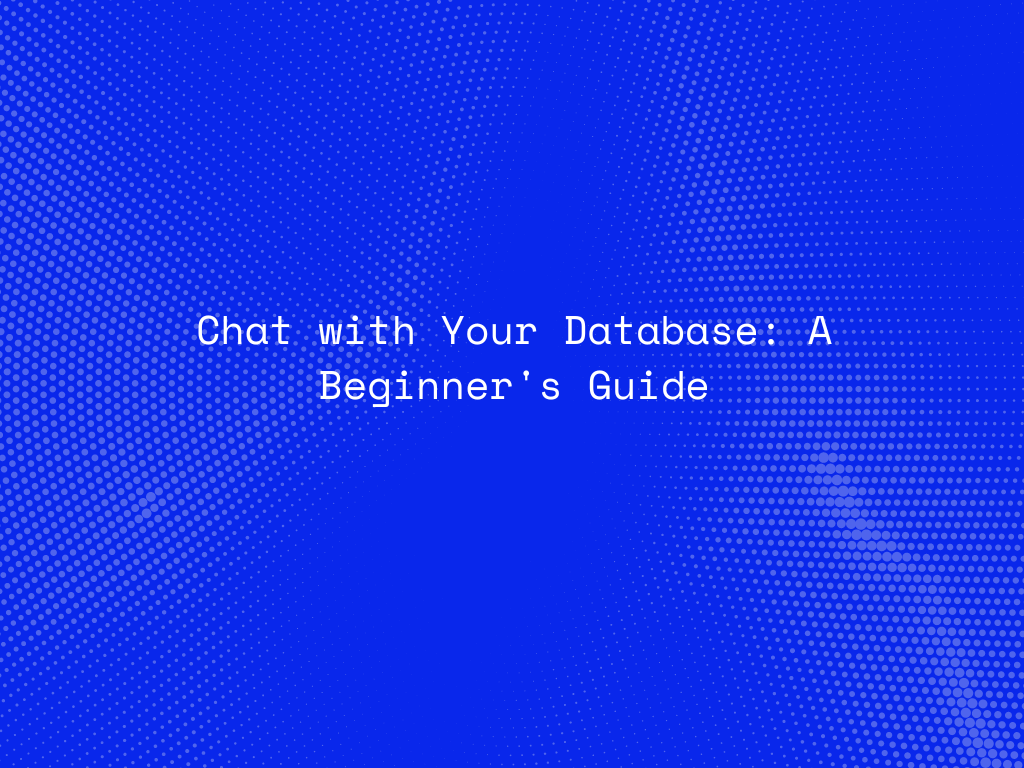 Chat With Your Database A Beginner S Guide Chat With Your Database A Beginner S Guide